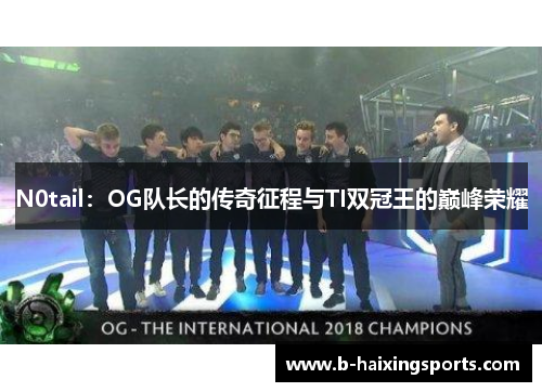 N0tail：OG队长的传奇征程与TI双冠王的巅峰荣耀